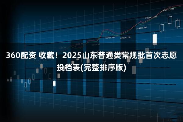 360配资 收藏！2025山东普通类常规批首次志愿投档表(完整排序版)